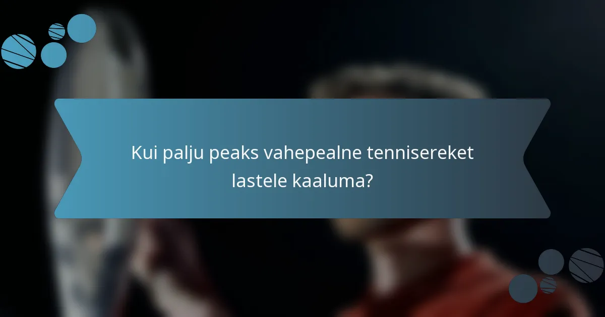 Kui palju peaks vahepealne tennisereket lastele kaaluma?