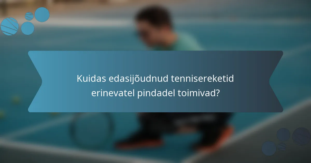 Kuidas edasijõudnud tennisereketid erinevatel pindadel toimivad?