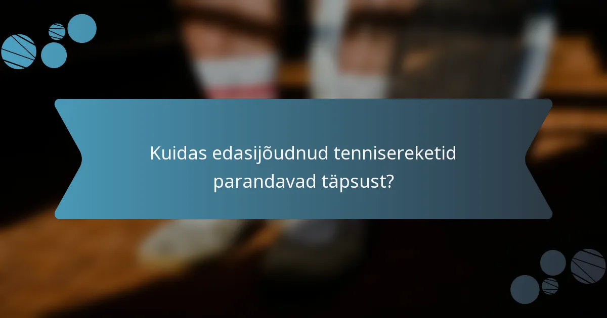 Kuidas edasijõudnud tennisereketid parandavad täpsust?