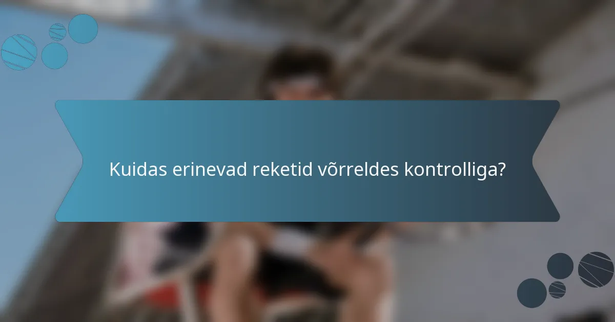 Kuidas erinevad reketid võrreldes kontrolliga?