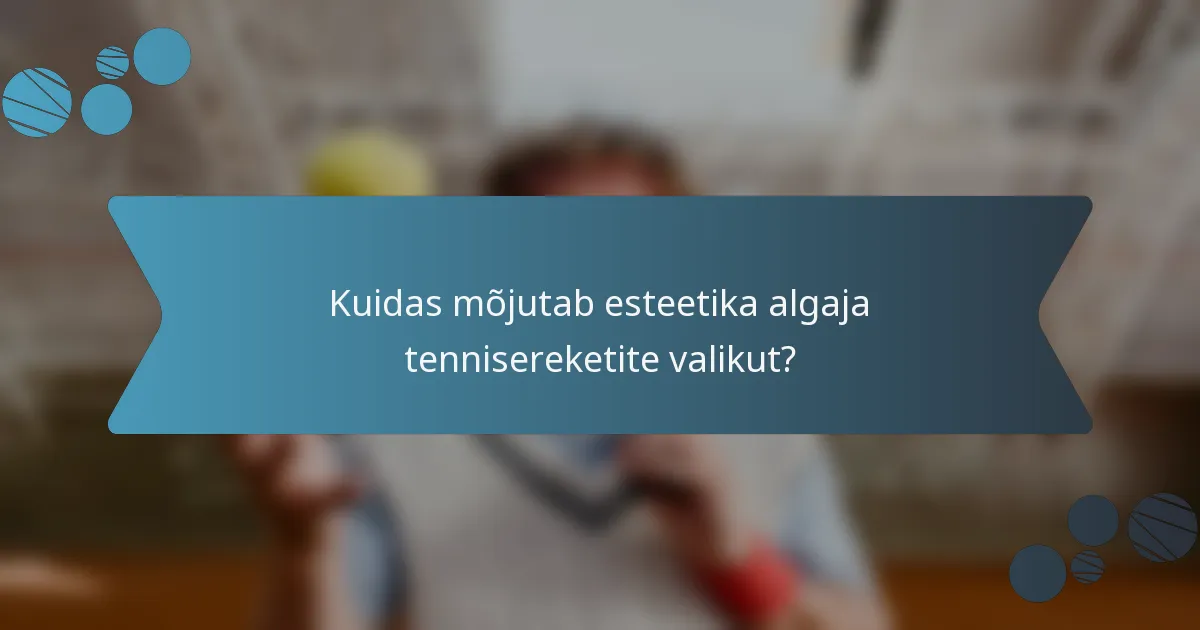 Kuidas mõjutab esteetika algaja tennisereketite valikut?