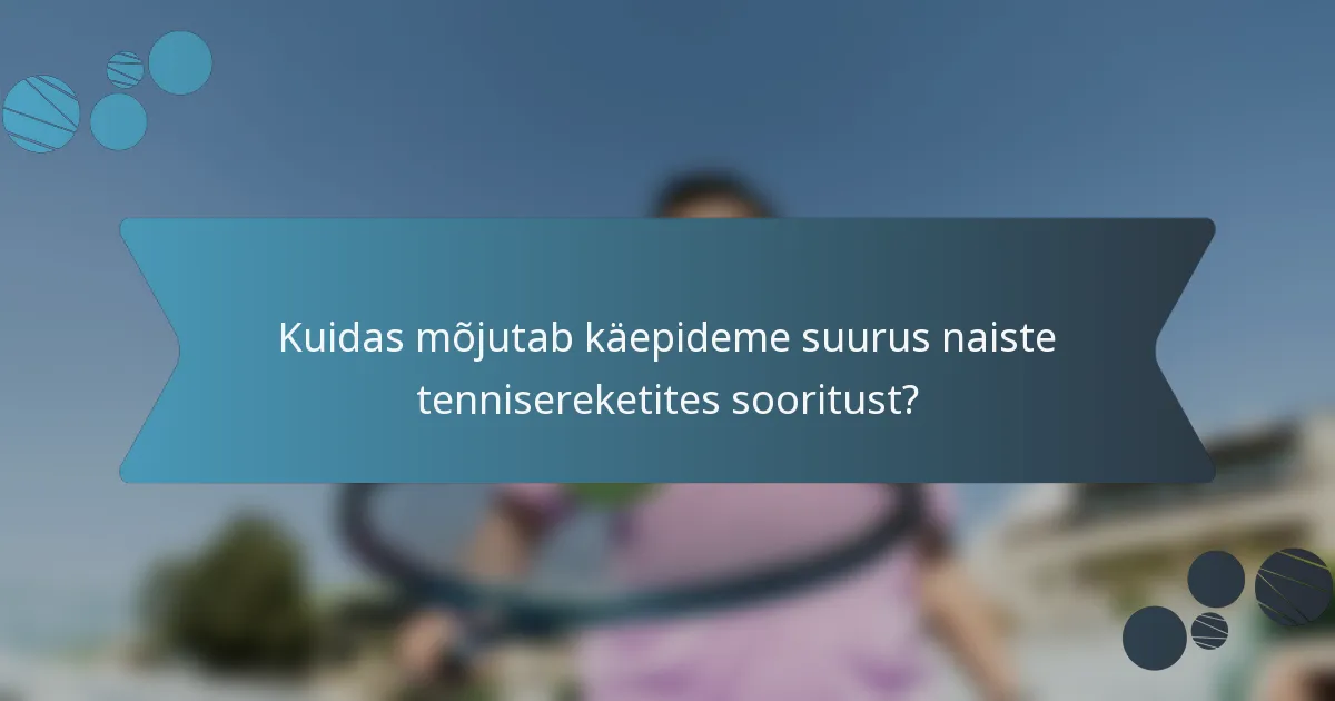 Kuidas mõjutab käepideme suurus naiste tennisereketites sooritust?