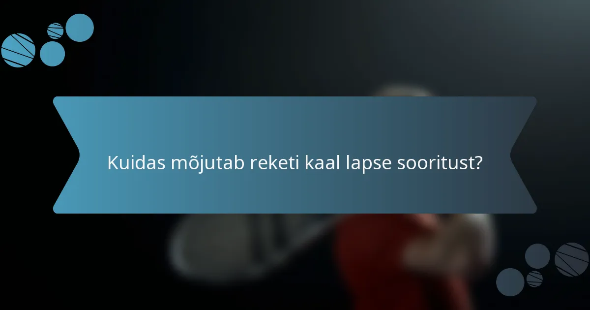 Kuidas mõjutab reketi kaal lapse sooritust?