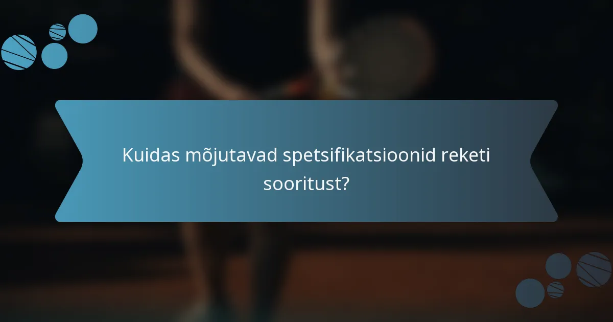 Kuidas mõjutavad spetsifikatsioonid reketi sooritust?