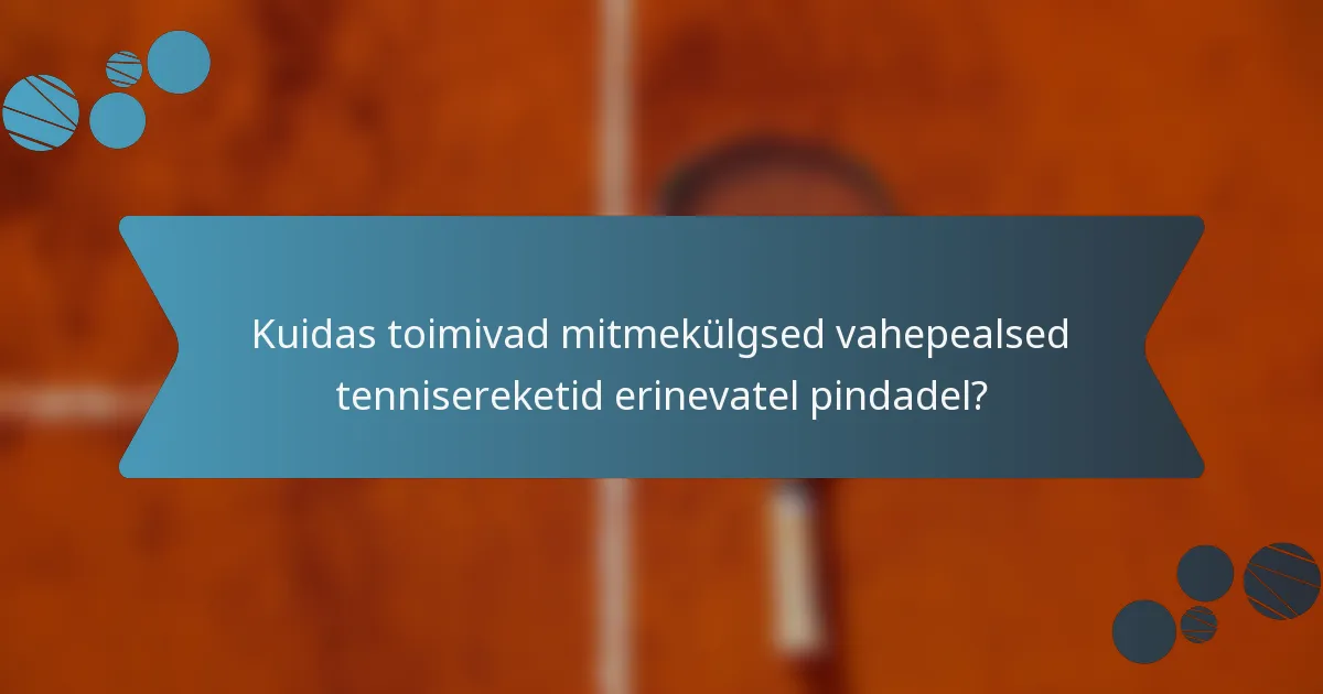 Kuidas toimivad mitmekülgsed vahepealsed tennisereketid erinevatel pindadel?