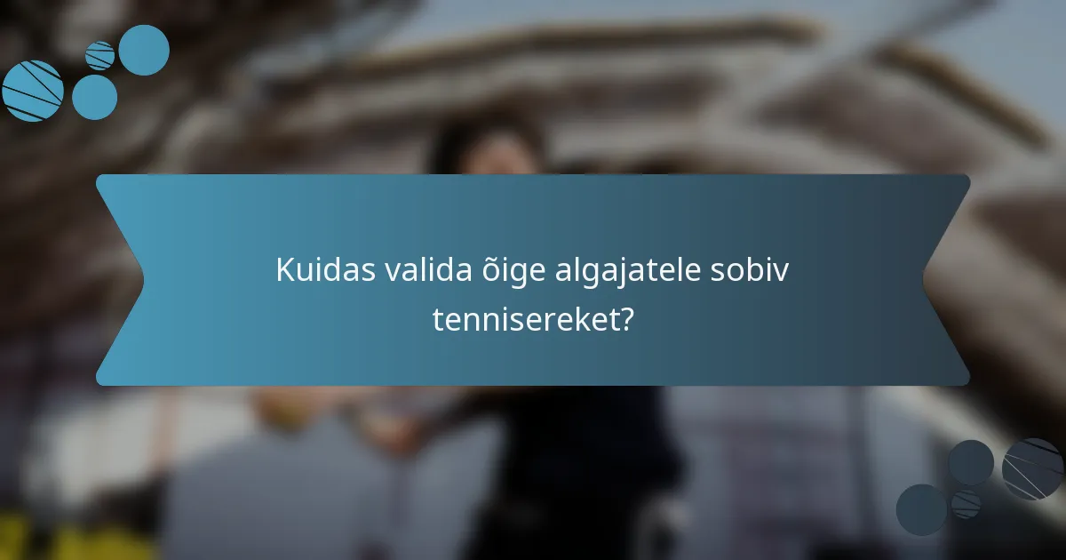 Kuidas valida õige algajatele sobiv tennisereket?