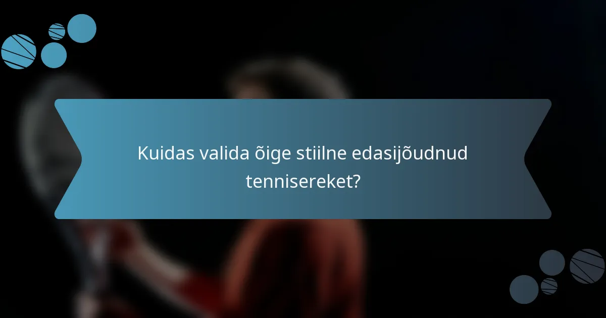 Kuidas valida õige stiilne edasijõudnud tennisereket?