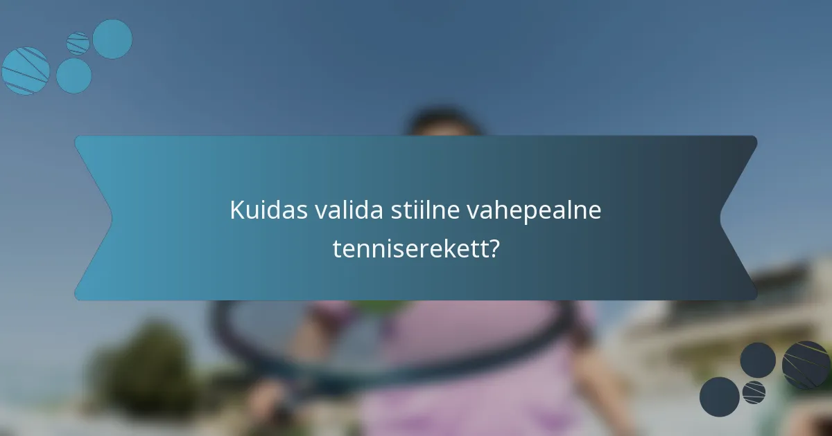 Kuidas valida stiilne vahepealne tenniserekett?