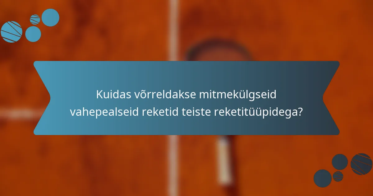 Kuidas võrreldakse mitmekülgseid vahepealseid reketid teiste reketitüüpidega?