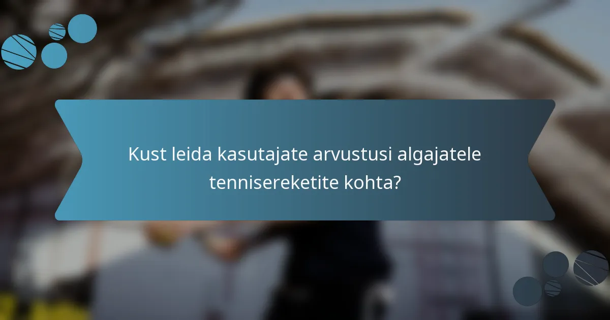 Kust leida kasutajate arvustusi algajatele tennisereketite kohta?