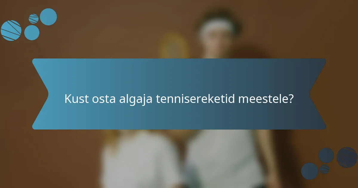 Kust osta algaja tennisereketid meestele?