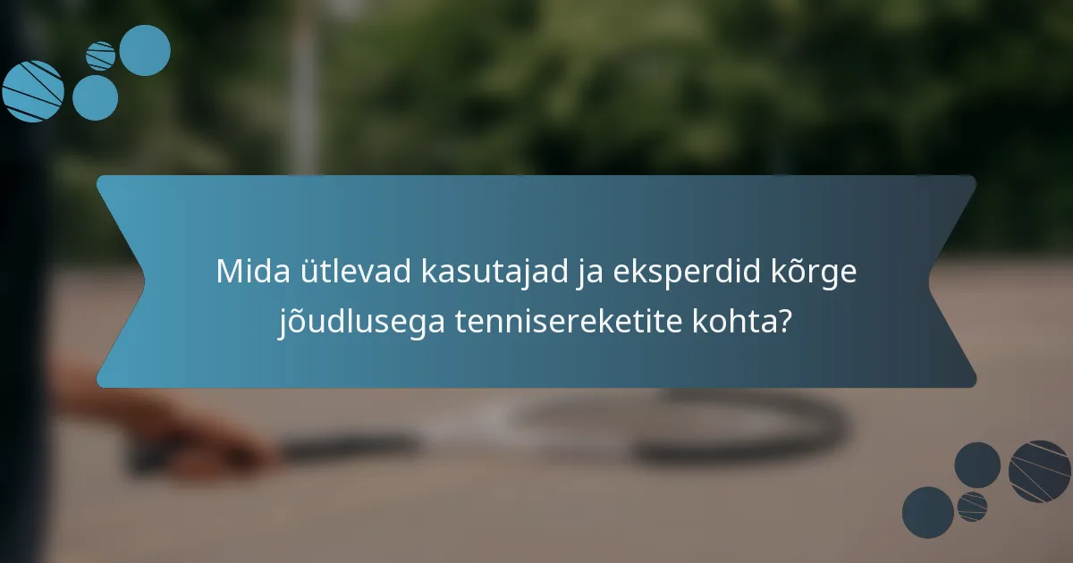 Mida ütlevad kasutajad ja eksperdid kõrge jõudlusega tennisereketite kohta?