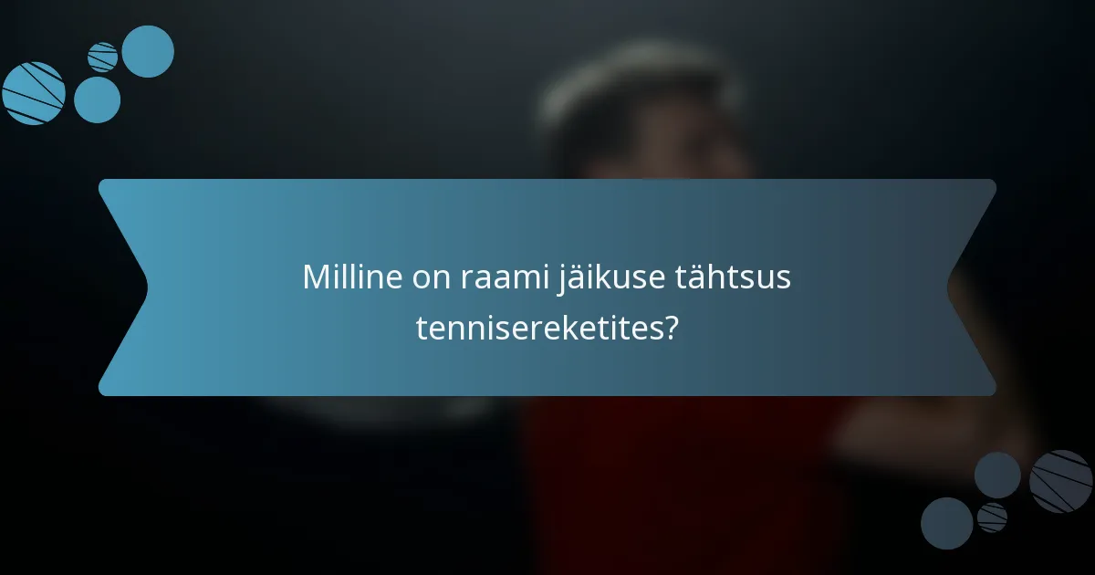 Milline on raami jäikuse tähtsus tennisereketites?