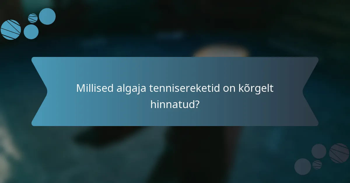 Millised algaja tennisereketid on kõrgelt hinnatud?