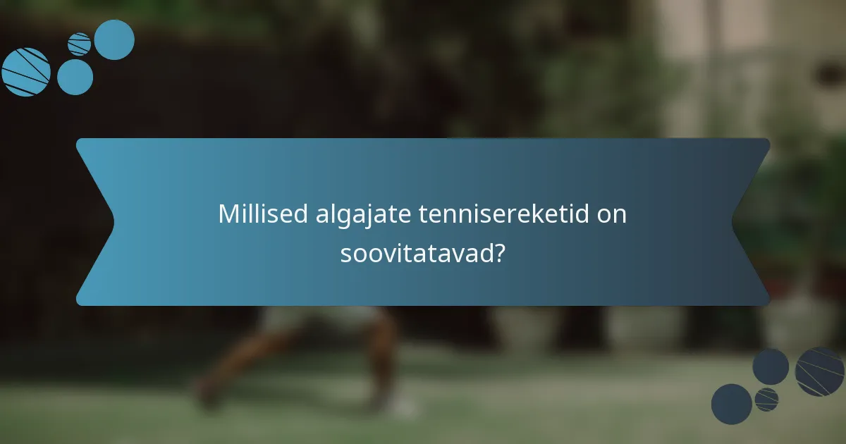Millised algajate tennisereketid on soovitatavad?