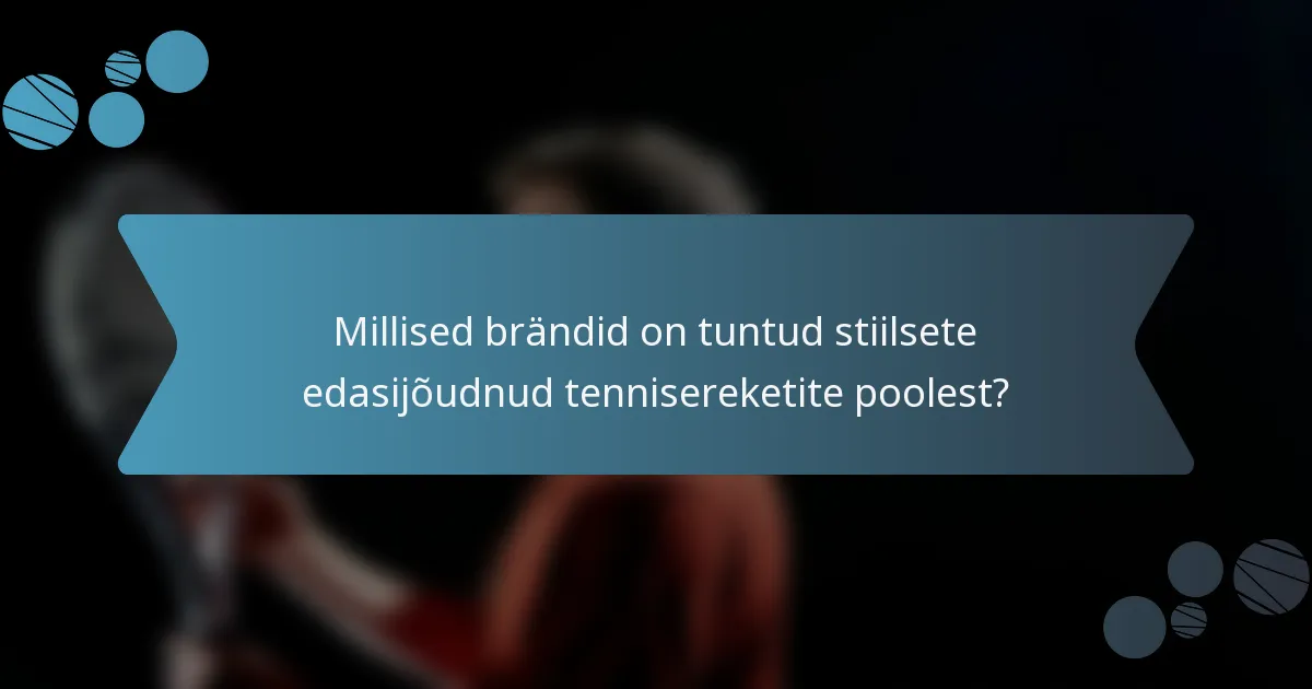 Millised brändid on tuntud stiilsete edasijõudnud tennisereketite poolest?