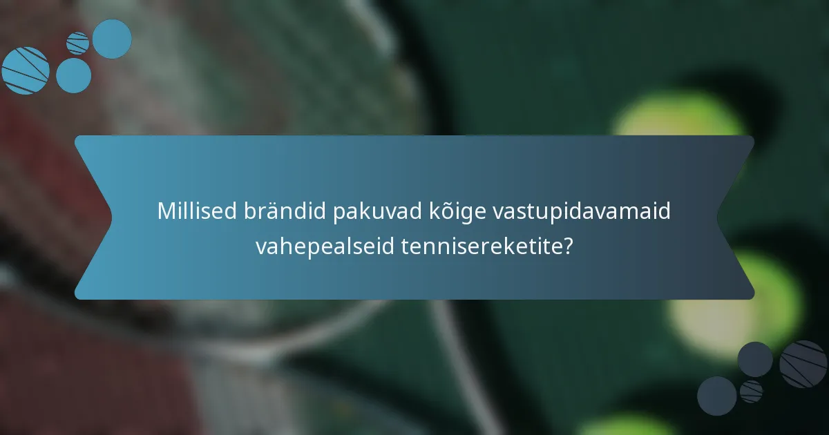 Millised brändid pakuvad kõige vastupidavamaid vahepealseid tennisereketite?