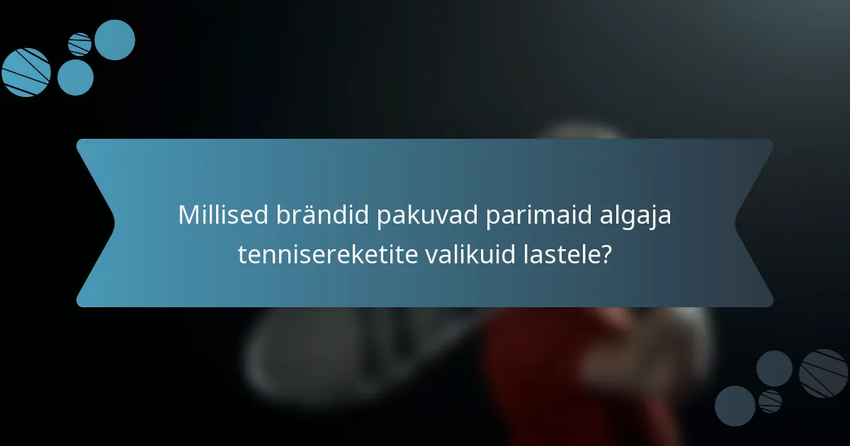 Millised brändid pakuvad parimaid algaja tennisereketite valikuid lastele?