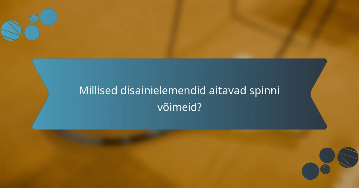 Millised disainielemendid aitavad spinni võimeid?