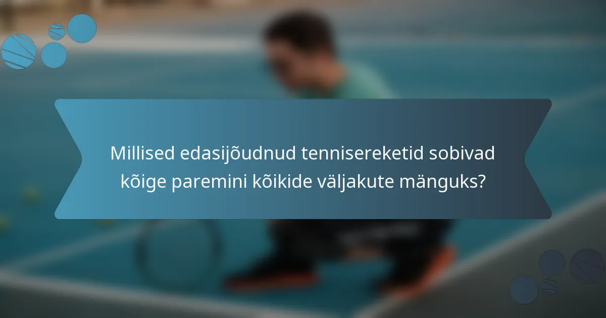 Millised edasijõudnud tennisereketid sobivad kõige paremini kõikide väljakute mänguks?
