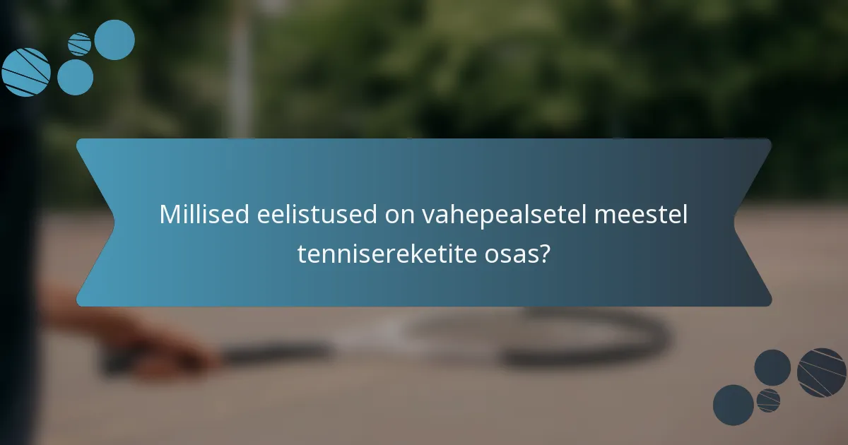 Millised eelistused on vahepealsetel meestel tennisereketite osas?