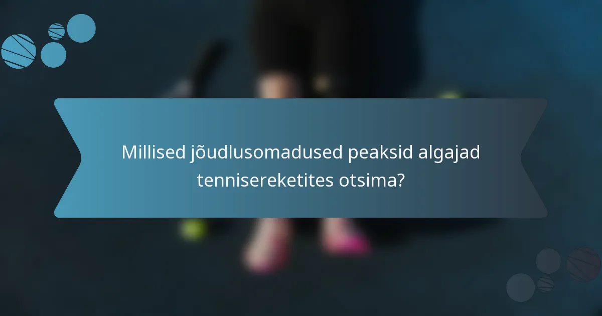 Millised jõudlusomadused peaksid algajad tennisereketites otsima?