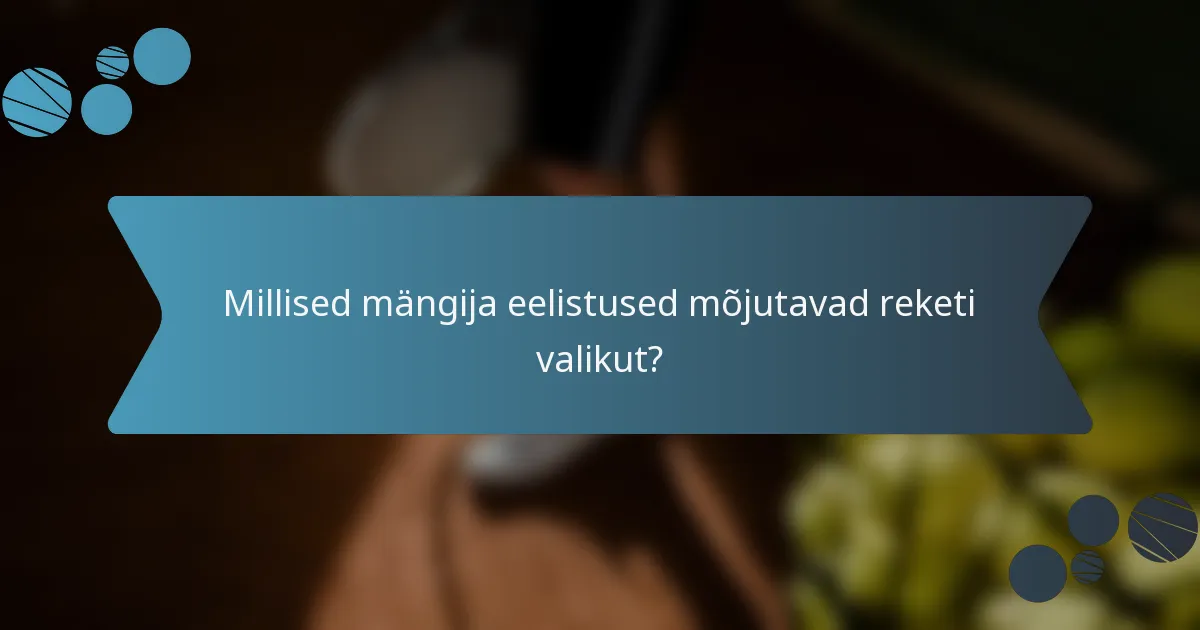 Millised mängija eelistused mõjutavad reketi valikut?
