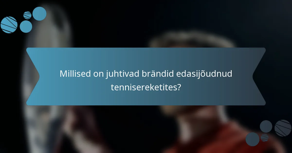 Millised on juhtivad brändid edasijõudnud tennisereketites?