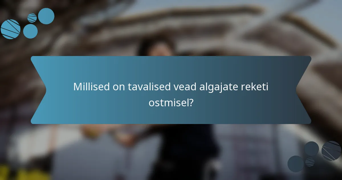 Millised on tavalised vead algajate reketi ostmisel?