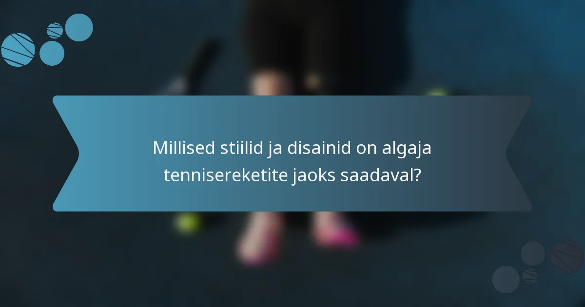 Millised stiilid ja disainid on algaja tennisereketite jaoks saadaval?