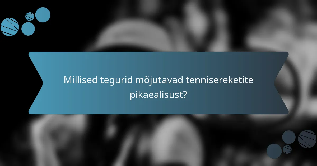 Millised tegurid mõjutavad tennisereketite pikaealisust?