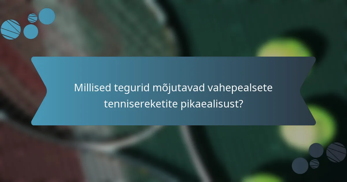 Millised tegurid mõjutavad vahepealsete tennisereketite pikaealisust?