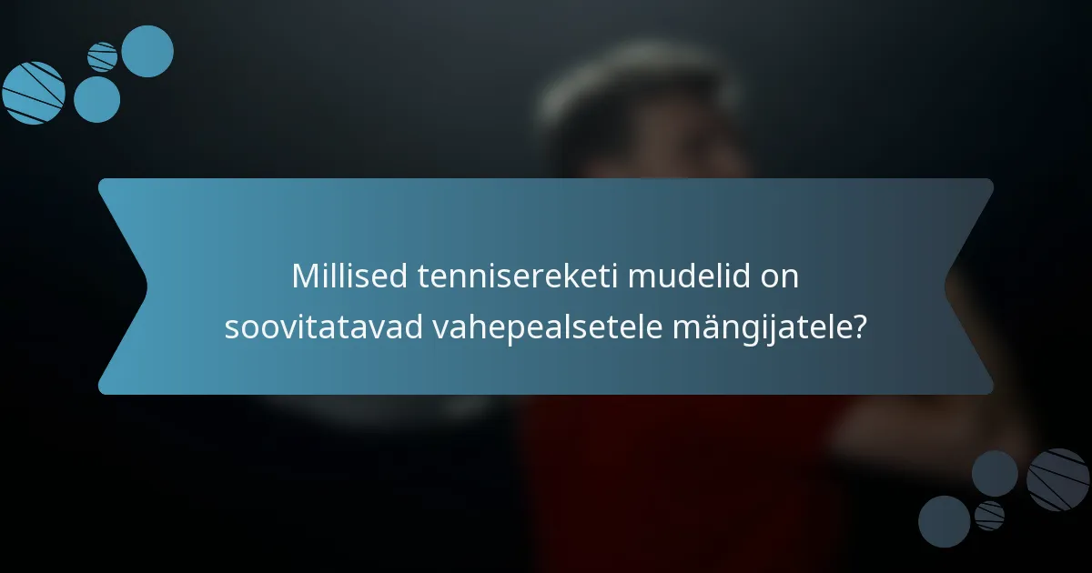 Millised tennisereketi mudelid on soovitatavad vahepealsetele mängijatele?
