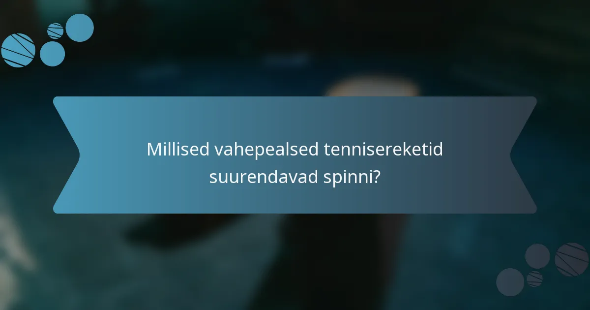 Millised vahepealsed tennisereketid suurendavad spinni?