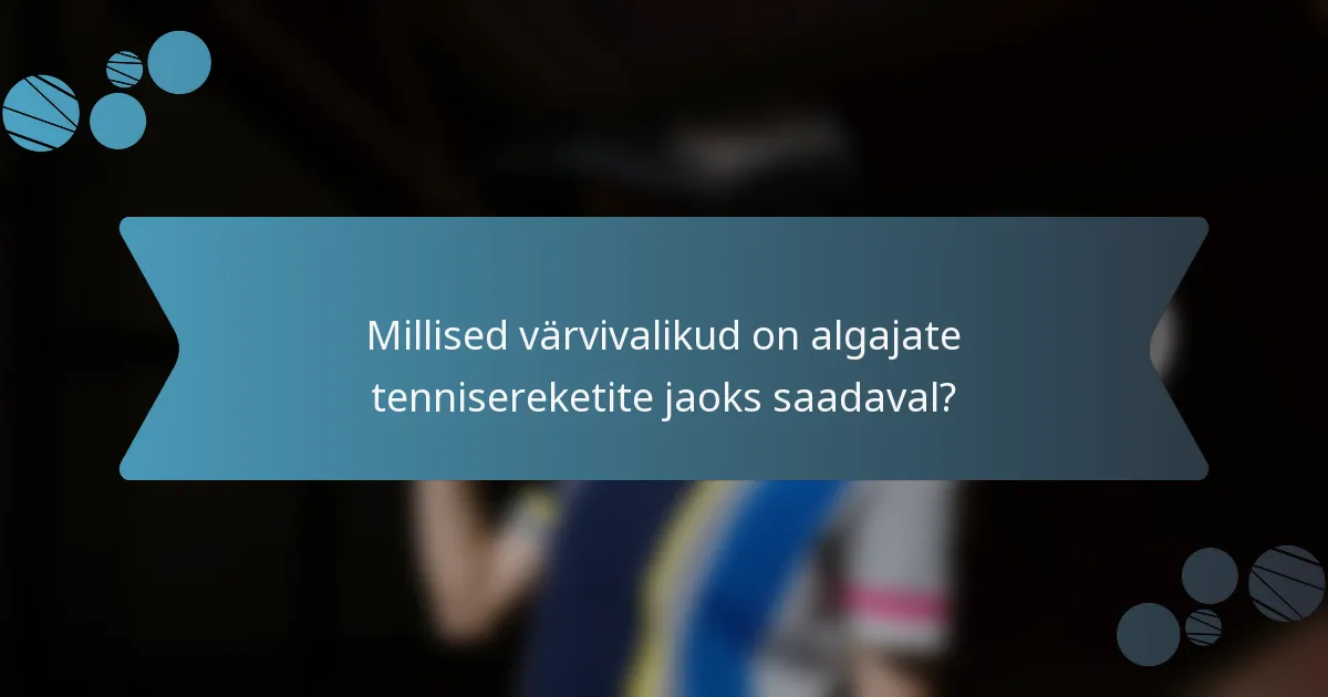 Millised värvivalikud on algajate tennisereketite jaoks saadaval?