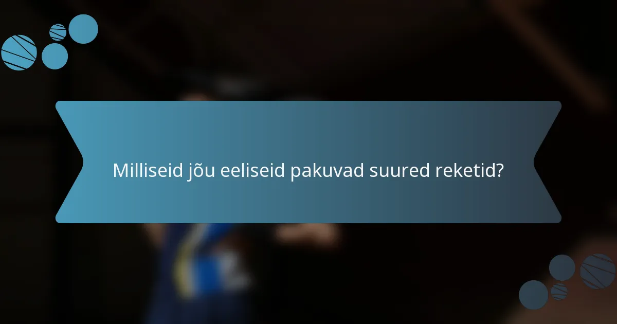 Milliseid jõu eeliseid pakuvad suured reketid?