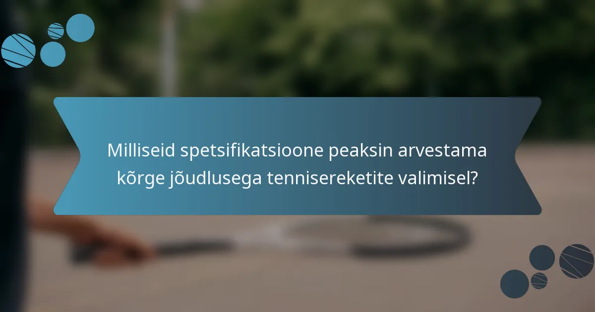 Milliseid spetsifikatsioone peaksin arvestama kõrge jõudlusega tennisereketite valimisel?